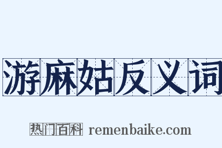 游麻姑反义词是什么意思的图片